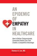 An Epidemic of Empathy in Healthcare: How to Deliver Compassionate, Connected Patient Care That Creates a Competitive Advantage 1259583015 Book Cover