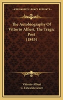 The Autobiography Of Vittorio Alfieri, The Tragic Poet 1164904922 Book Cover