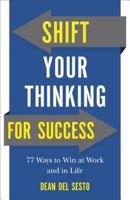 Shift Your Thinking for Success: 77 Ways to Win at Work and in Life 0800736036 Book Cover