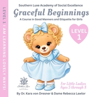 Graceful Beginnings Level 1 - I am Learning Lovely Ways: A Course in Good Manners and Etiquette for Girls (Graceful Beginnings - A Course in Good Manners and Etiquette for Girls) B0GPD7N4W9 Book Cover