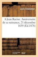 A Jean Racine. Anniversaire de Sa Naissance, 21 Da(c)Cembre 1639. 201129911X Book Cover