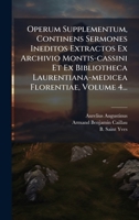 Operum Supplementum, Continens Sermones Ineditos Extractos Ex Archivio Montis-cassini Et Ex Bibliotheca Laurentiana-medicea Florentiae, Volume 4... (Latin Edition) 1024621111 Book Cover