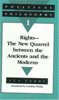 Political Philosophy 1: Rights—The New Quarrel between the Ancients and the Moderns (Ferry, Luc//Political Philosophy) 0226244717 Book Cover
