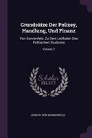 Grundsätze Der Polizey, Handlung, Und Finanz: Zu Dem Leitfaden Des Politischen Studiums. Zweyter Theil 1344977057 Book Cover