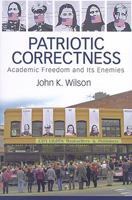 Patriotic Correctness: Academic Freedom and Its Enemies (Cultural Politics & the Promise of Democracy) 1594511942 Book Cover
