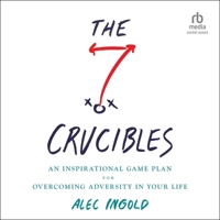 The Seven Crucibles: An Inspirational Game Plan for Overcoming Adversity in Your Life B0CL8VBXS1 Book Cover