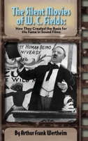 The Silent Movies of W. C. Fields: How They Created The Basis for His Fame in Sound Films 1629335916 Book Cover