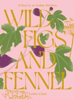 Wild Figs and Fennel: A Year in an Italian Kitchen 1784886181 Book Cover