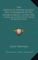 The Rights Of Nature Against The Usurpations Of The Establishments, Letter One: A Series Of Letters To The People Of Britain 116507527X Book Cover