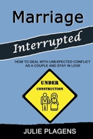 Marriage Interrupted: How to Deal with Unexpected Conflict as a Couple and Stay in Love B0CL27TRY7 Book Cover