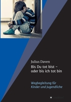 Bis Du tot bist - oder bis ich tot bin: Wegbegleitung für Kinder und Jugendliche 3347417658 Book Cover