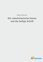 Die valentinianische Gnosis und die heilige Schrift Eine Studie 3965067036 Book Cover
