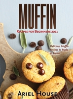 Muffin Recipes for Beginners 2021: Delicious Muffin Recipes to Make at Home 1803347651 Book Cover
