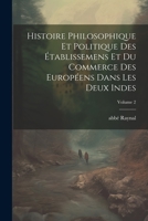 Histoire philosophique et politique des établissemens et du commerce des Européens dans les deux Indes; Volume 2 1022203959 Book Cover