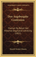 Den Augsburgske Confession: Oversat Og Belyst Ved Historisk-Dogmatisk Udvikling (1851) 1160423334 Book Cover