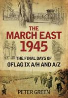 The March East 1945: The Final Days of Oflag IX A/H and IX A/Z 0752471252 Book Cover