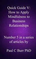 Quick Guide V - How to Apply Mindfulness to Business Relationships 1492887838 Book Cover
