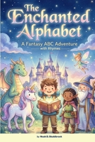 The Enchanted Alphabet & Rhymes: A Fantasy ABC Adventure B0GTGB2MS3 Book Cover