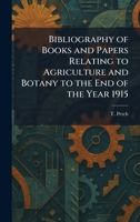 Bibliography of Books and Papers Relating to Agriculture and Botany to the End of the Year 1915 1025301951 Book Cover