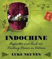Indochine: Baguettes and Banh Mi: Finding France in Vietnam 1742665705 Book Cover