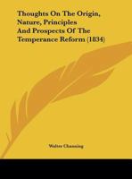 Thoughts on the Origin, Nature, Principles and Prospects of the Temperance Reform 0526803827 Book Cover