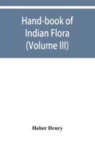 Hand-book of Indian flora; being a guide to all the flowering plants hitherto described as indigenous to the continent of India (Volume III) 9353929989 Book Cover