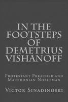 In the Footsteps of Demetrius Vishanoff : Protestant Preacher and Macedonian Nobleman 1986375706 Book Cover