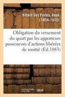 Le Droit Et Les Sociétés. de l'Obligation Du Versement Du Quart: Par Les Apporteurs Possesseurs d'Actions Libérées de Moitié 2329131054 Book Cover