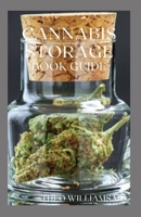 Cannabis Storage Book Guide: The Ultimate Guide To Storing Of Cannabis(Marijuana), Well Kept And Preserved B08VYJFHS4 Book Cover