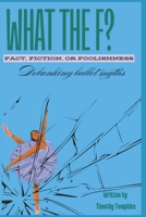 What the F? Fact, Fiction, or Foolishness?: Debunking Ballet Myths 1738318923 Book Cover