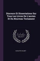 Discours Et Dissertations Sur Tous Les Livres De L'ancien Et Du Nouveau Testament 1378694376 Book Cover