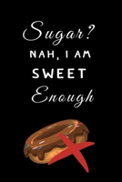 Sugar? Nah, I am Sweet Enough: Blood Sugar Log Book, Glucose Log, Dialy (1 year) Record Glucose, A Health Tracking Diabetes Journal, 6"x9", Great Gift for Diabetics, Black Cover 1672529905 Book Cover