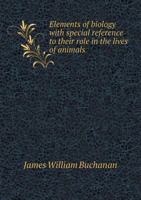 Elements of Biology, With Special Reference to Their rôle in the Lives of Animals 5518494750 Book Cover