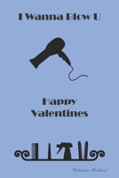 Valentines Notebook: I Wanna Blow U Naughty Valentines Day Journal For Him, Boyfriend, Husband Or The Guy You Fancy 166060771X Book Cover