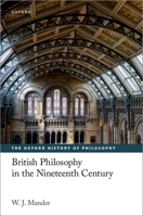 British Philosophy in the Nineteenth Century (The Oxford History of Philosophy) 0198876483 Book Cover