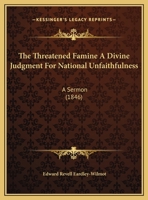 The Threatened Famine A Divine Judgment For National Unfaithfulness: A Sermon 1149614692 Book Cover