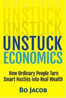 Unstuck Economics: How Ordinary People Turn Smart Hustles into Real Wealth B0GJM2F71G Book Cover