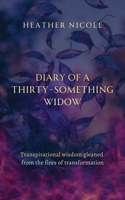 Diary of a Thirty-Something Widow: Transpirational wisdom gleaned from the fires of transformation 1916529801 Book Cover
