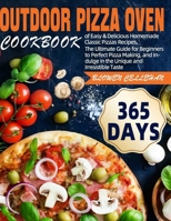 Outdoor Pizza Oven Cookbook: 365 Days of Easy & Delicious Homemade Classic Pizzas Recipes, The Ultimate Guide for Beginners to Perfect Pizza Making, and Indulge in the Unique and Irresistible Taste B0CQVHB5L7 Book Cover
