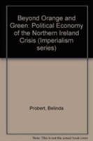 Beyond Orange & Green: The Political Economy of the Northern Ireland Crisis (Imperialism Series) 0905762169 Book Cover