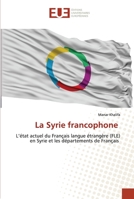 La Syrie francophone: L’état actuel du Français langue étrangère (FLE) en Syrie et les départements de Français 6202537647 Book Cover
