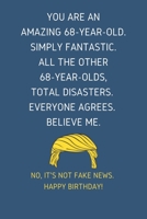 You Are An Amazing 68-Year-Old Simply Fantastic. All the Other 68-Year-Olds Total Disasters Everyone Agrees Believe Me: Lined Journal With a Nice ... for 68 yo Friends Coworkers & Family member 169682897X Book Cover