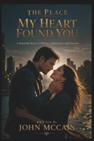 THE PLACE MY HEART FOUND YOU: A Beautiful Story of Chance, Connection, and Forever B0HG137RB1 Book Cover
