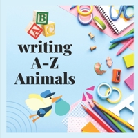 Writing A-Z Animals: Alphabet Writing book with Animals pictures and much more B09DJ3PMQ5 Book Cover