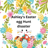 Ashley's Easter egg Hunt disaster 1916554067 Book Cover