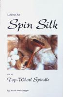 Learn to Spin Silk on a Top-Whorl Spindle 0982221010 Book Cover