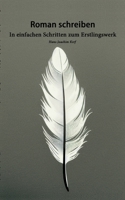 Roman schreiben: In einfachen Schritten zum Erstlingswerk 3734708958 Book Cover