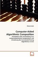 Computer-Aided Algorithmic Composition: Konzeption einer Anwendung zum computergestützten Komponieren und Umsetzung des Incremental Parsing Algorithmus in Java 3639293525 Book Cover