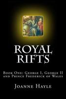 Royal Rifts: Book One: George I, George II and Prince Frederick of Wales. 1523837500 Book Cover