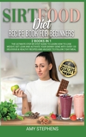 Sirtfood Diet Recipe Book for Beginners: 2 Books in 1: The Ultimate Step-By-Step Guide to Learn How to Lose Weight, Get Lean and Activate Your Skinny Gene Recipes and an Easy to Follow 7-Day Meal Plan 183825336X Book Cover